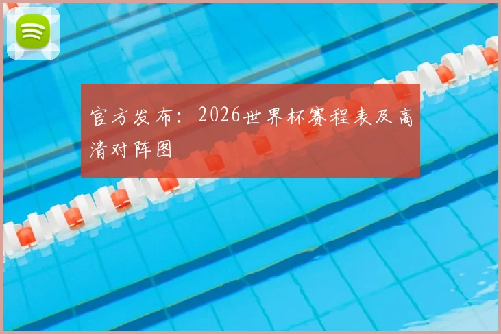 官方发布：2026世界杯赛程表及高清对阵图