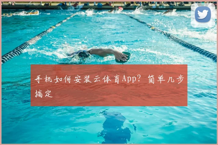 手机如何安装云体育App?简单几步搞定